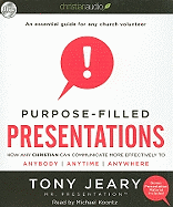 Purpose-Filled Presentations: How Any Christian Can Communicate More Effectively to Anybody, Anytime, Anywhere