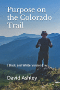 Purpose on the Colorado Trail: (black and White Version)