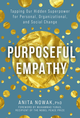 Purposeful Empathy: Tapping Our Hidden Superpower for Personal, Organizational, and Social Change - Nowak, Anita