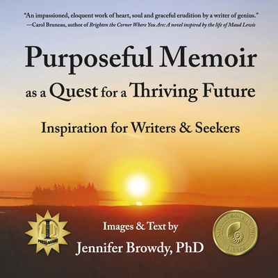 Purposeful Memoir as a Quest for a Thriving Future: Inspiration for Writers and Seekers - Browdy, Jennifer