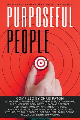 Purposeful People: Business Leaders Making A Difference - Paton, Chris (Compiled by)