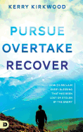 Pursue, Overtake, Recover: How to Reclaim Every Blessing That Has Been Lost or Stolen by the Enemy
