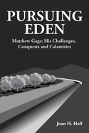 Pursuing Eden: Matthew Gage: His Challenges, Conquests and Calamities