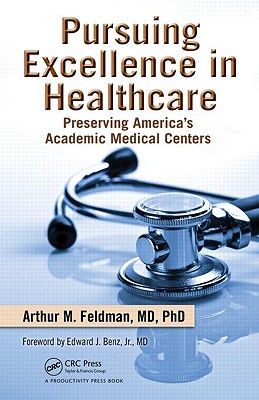 Pursuing Excellence in Healthcare: Preserving America's Academic Medical Centers - Feldman, Arthur M