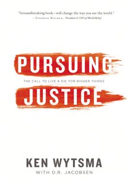 Pursuing Justice: The Call to Live and Die for Bigger Things - Wytsma, Ken, and Jacobsen, David