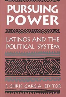 Pursuing Power: Latinos & the Political System - Garcia, F Chris, Dr. (Editor)