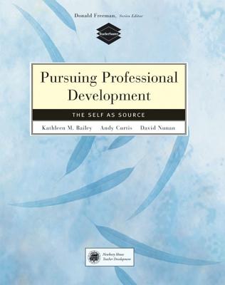 Pursuing Professional Development: Self as Source - Bailey, Kathleen M, and Curtis, Andy, and Nunan, David
