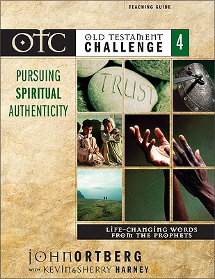 Pursuing Spiritual Authenticity: Life-Changing Words from the Prophets - Ortberg, John, and Harney, Kevin, and Harney, Sherry