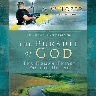 Pursuit of God: The Human Thirst for the Divine - Tozer, A W, and Gardner, Grover (Read by)