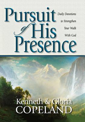 Pursuit of His Presence: Daily Devotions to Strengthen Your Walk with God - Copeland, Kenneth, and Copeland, Gloria