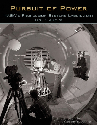 Pursuit of Power: NASA's Propulsion Systems Laboratory No. 1 and 2 - Arrighi, Robert S, and Administration, National Aeronautics and