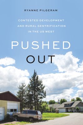 Pushed Out: Contested Development and Rural Gentrification in the Us West - Pilgeram, Ryanne