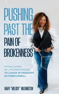 Pushing Past the Pain of Brokenness: From Living in Unforgiveness to Living in Freedom in Forgiveness