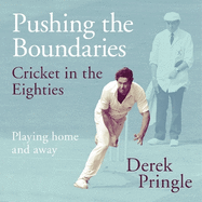 Pushing the Boundaries: Cricket in the Eighties: The Perfect Gift Book for Cricket Fans