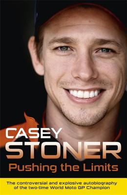 Pushing the Limits: The Two-Time World MotoGP Champion's Own Explosive Story - Stoner, Casey