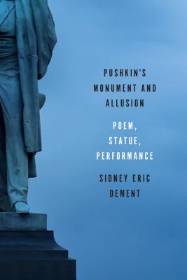 Pushkin's Monument and Allusion: Poem, Statue, Performance - Dement, Sidney Eric