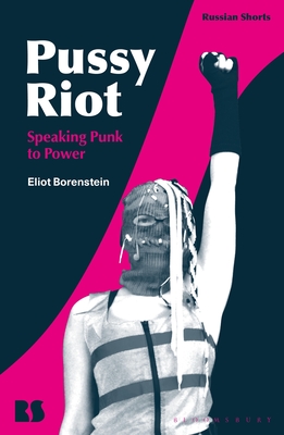 Pussy Riot: Speaking Punk to Power - Borenstein, Eliot, and Avrutin, Eugene M (Editor), and Norris, Stephen M (Editor)
