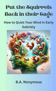 Put the Squirrels Back in Their Cage: How to Quiet Your Mind in Early Sobriety