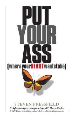 Put Your Ass Where Your Heart Wants to Be - Pressfield, Steven