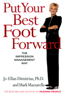 Put Your Best Foot Forward: Make a Great Impression by Taking Control of How Others See You