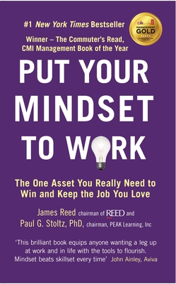 Put Your Mindset to Work: The One Asset You Really Need to Win and Keep the Job You Love - Reed, James, and Stoltz, Paul G.