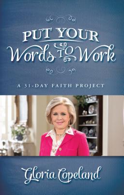 Put Your Words to Work: A 31-Day Faith Project - Copeland, Gloria