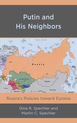 Putin and His Neighbors: Russia's Policies toward Eurasia - Spechler, Dina R., and Spechler, Martin C.