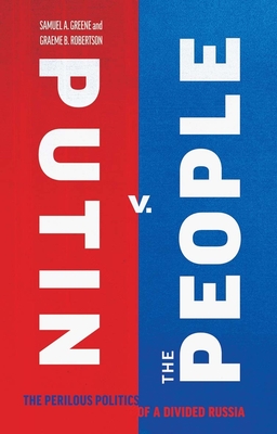 Putin v. the People: The Perilous Politics of a Divided Russia - Greene, Samuel A., and Robertson, Graeme B.