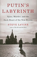 Putin's Labyrinth: Spies, Murder, and the Dark Heart of the New Russia