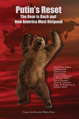 Putin's Reset: The Bear is Back and How America Must Respond - Blank, Stephen, Dr., and Freeman, Kevin, and Gaffney Jr, Frank J