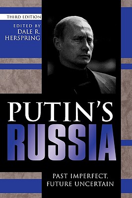 Putin's Russia: Past Imperfect, Future Uncertain - Herspring, Dale R