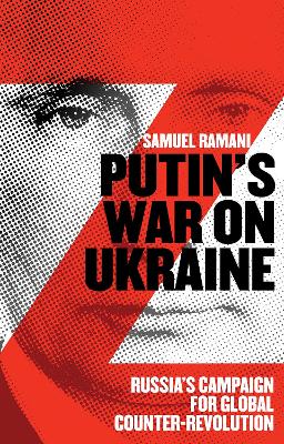 Putin's War on Ukraine: Russia's Campaign for Global Counter-Revolution - Ramani, Samuel