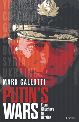 Putin's Wars: From Chechnya to Ukraine - Galeotti, Mark