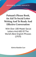 Putnam's Phrase Book, An Aid To Social Letter Writing And To Ready And Effective Conversation: With Over 100 Model Social Letters And 600 Of The World's Best English Phrases (1919)