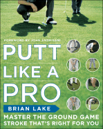 Putt Like a Pro: Master the Ground Game Stroke That's Right for You