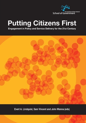 Putting Citizens First: Engagement in Policy and Service Delivery for the 21st Century - Lindquist, Evert A., and Vincent, Sam, and Wanna, John