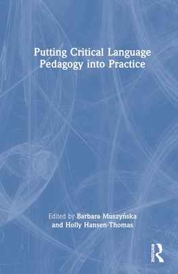 Putting Critical Language Pedagogy into Practice - Muszy ska, Barbara (Editor), and Hansen-Thomas, Holly (Editor)