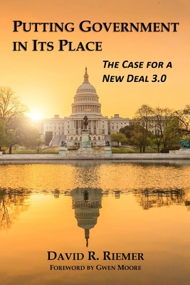 Putting Government in Its Place: The Case for a New Deal 3.0 - Riemer, David R