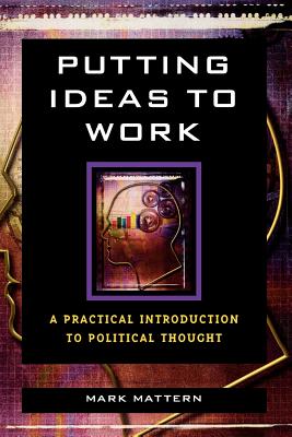 Putting Ideas to Work: A Practical Introduction to Political Thought - Mattern, Mark