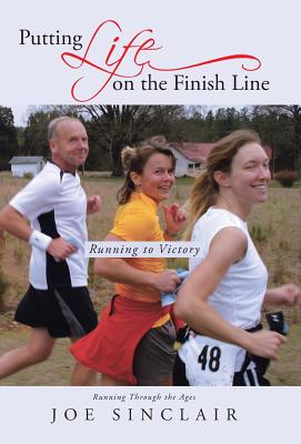 Putting Life on the Finish Line: Running to Victory - Sinclair, Joe