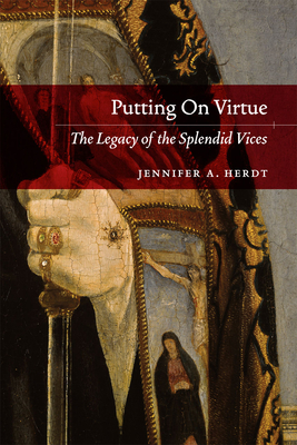 Putting On Virtue: The Legacy of the Splendid Vices - Herdt, Jennifer A.