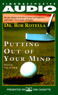 Putting Out of Your Mind: An Original Audio Tape - Rotella, Bob, Dr.