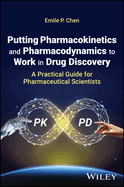 Putting Pharmacokinetics and Pharmacodynamics to Work in Drug Discovery: A Practical Guide for Pharmaceutical Scientists