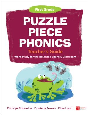 Puzzle Piece Phonics Teacher's Guide, First Grade: Word Study for the Balanced Literacy Classroom - Banuelos, Carolyn, and James, Danielle, and Lund, Elise