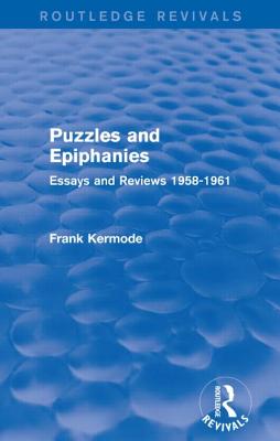 Puzzles and Epiphanies (Routledge Revivals): Essays and Reviews 1958-1961 - Kermode, Sir Frank