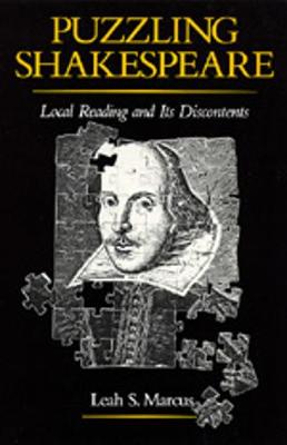 Puzzling Shakespeare: Local Reading and Its Discontents - Marcus, Leah S