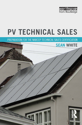 PV Technical Sales: Preparation for the NABCEP Technical Sales Certification - White, Sean