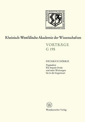 Pygmalion. Ein Impuls Ovids Und Seine Wirkungen Bis in Die Gegenwart: 167. Sitzung Am 21. April 1971 in Dsseldorf - Drrie, Heinrich