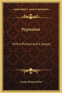Pygmalion: With A Preface And A Sequel