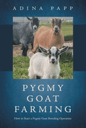 Pygmy Goat Breeding: How to Start a Pygmy Goat Breeding Operation
